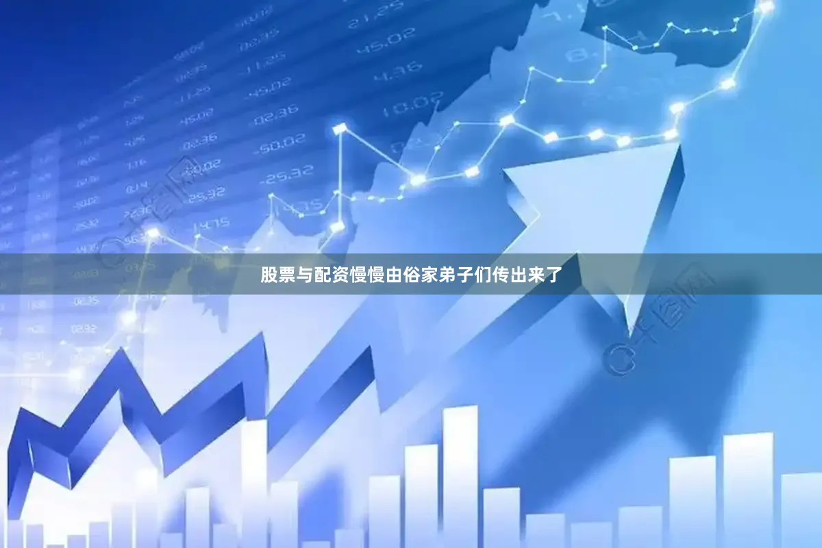 股票与配资慢慢由俗家弟子们传出来了