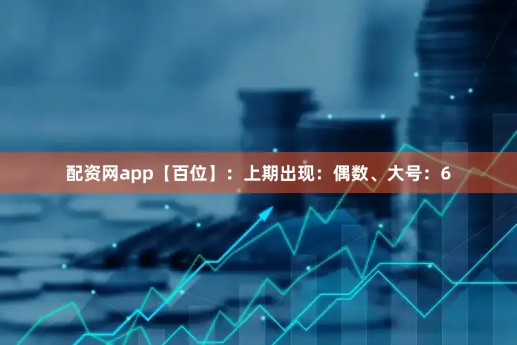 配资网app　　　　【百位】：上期出现：偶数、大号：6