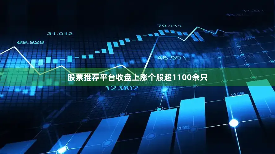 股票推荐平台收盘上涨个股超1100余只