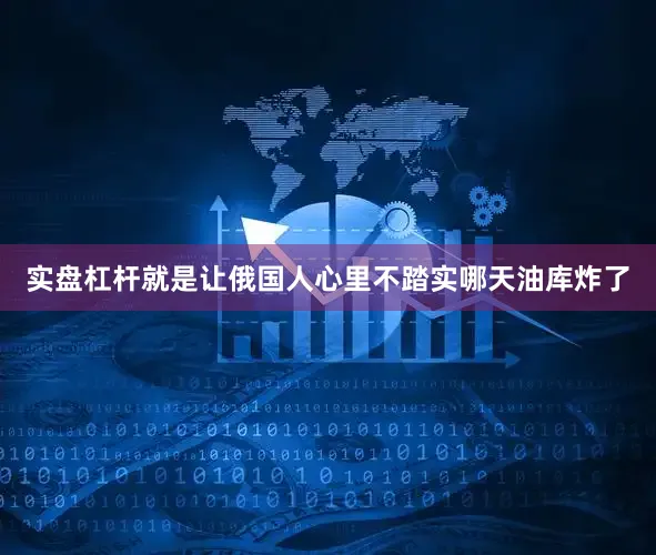 实盘杠杆就是让俄国人心里不踏实哪天油库炸了